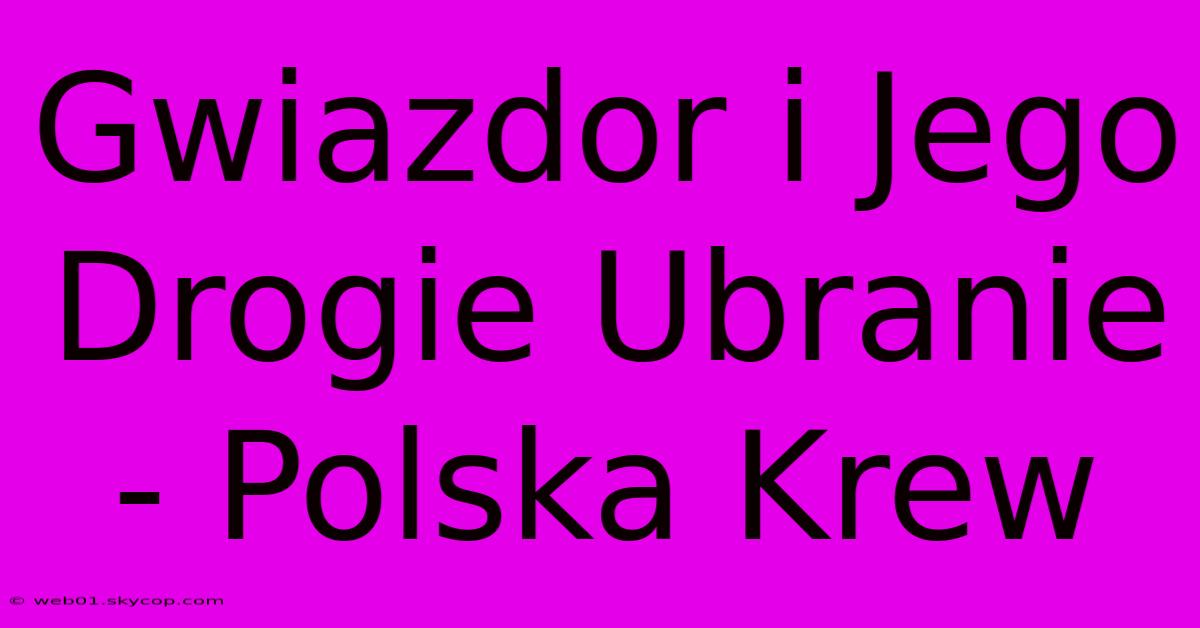 Gwiazdor I Jego Drogie Ubranie - Polska Krew