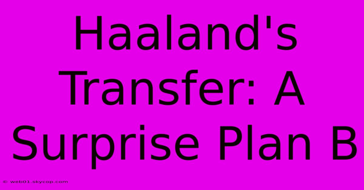 Haaland's Transfer: A Surprise Plan B 