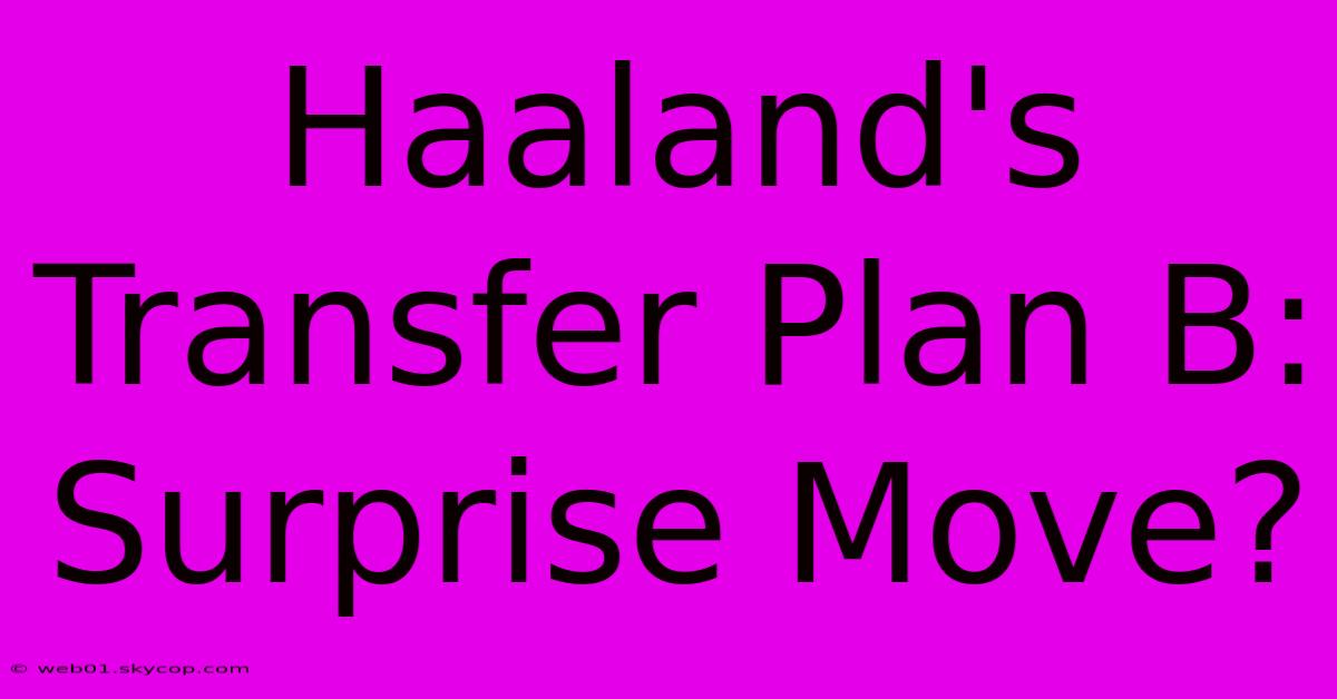 Haaland's Transfer Plan B: Surprise Move?