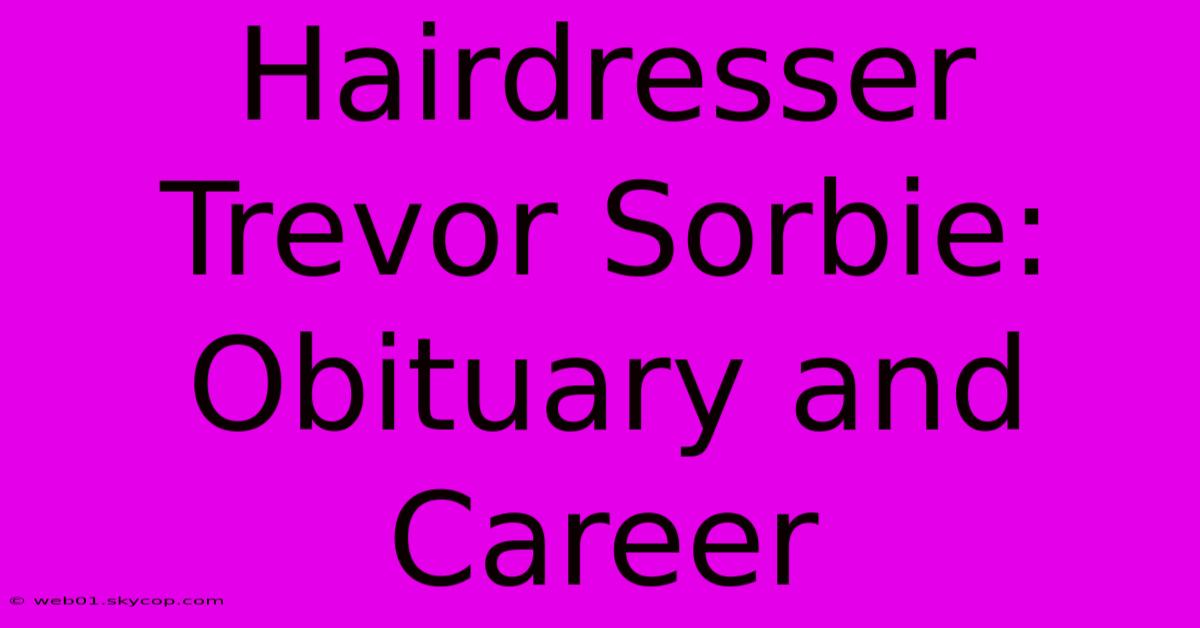 Hairdresser Trevor Sorbie: Obituary And Career 