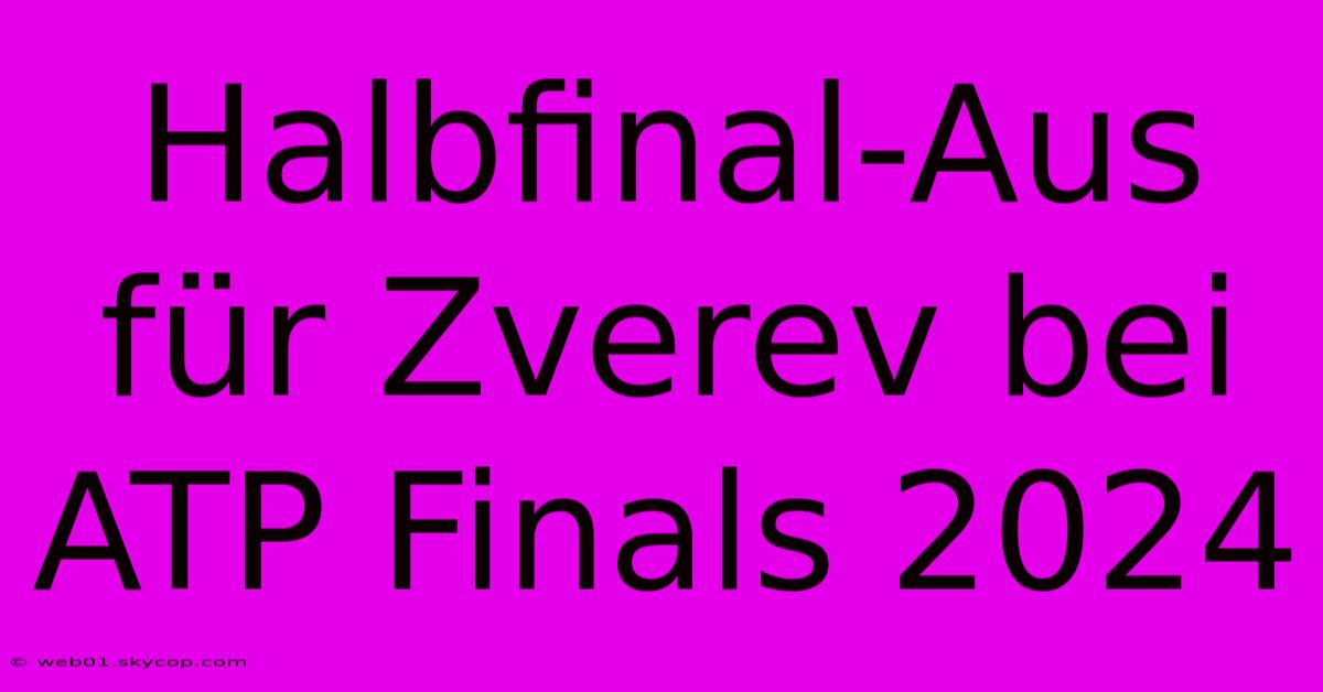 Halbfinal-Aus Für Zverev Bei ATP Finals 2024