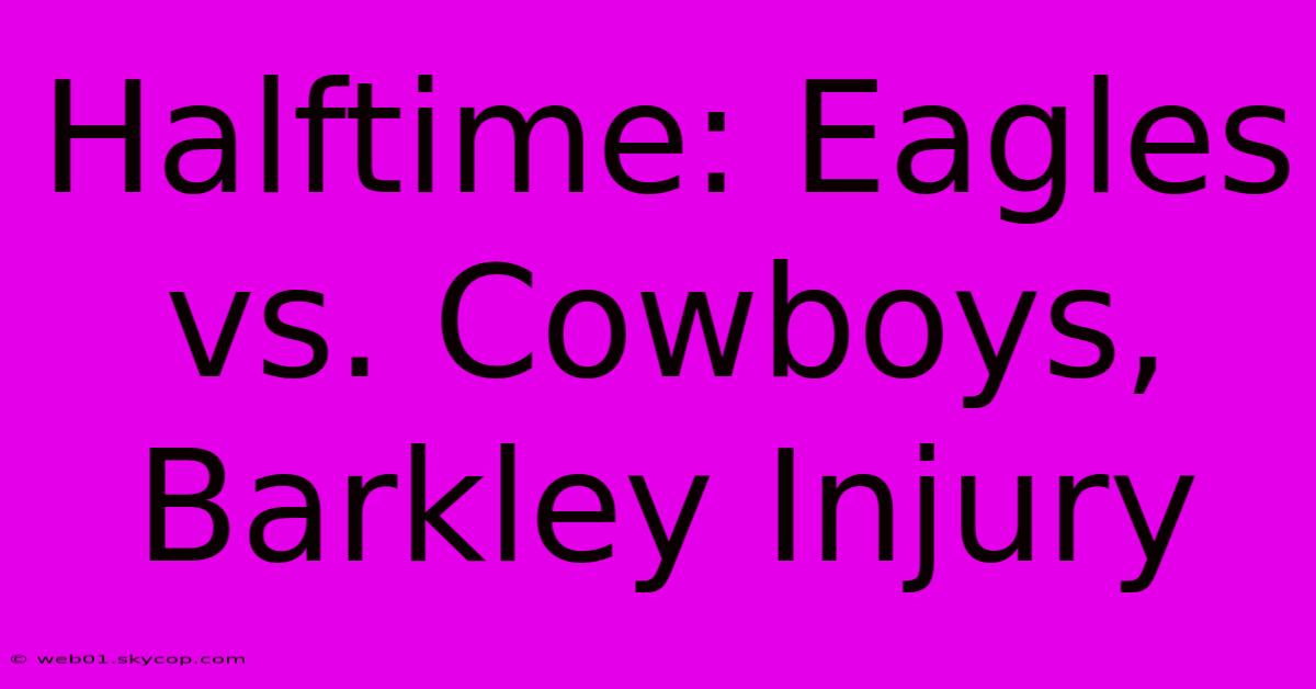 Halftime: Eagles Vs. Cowboys, Barkley Injury