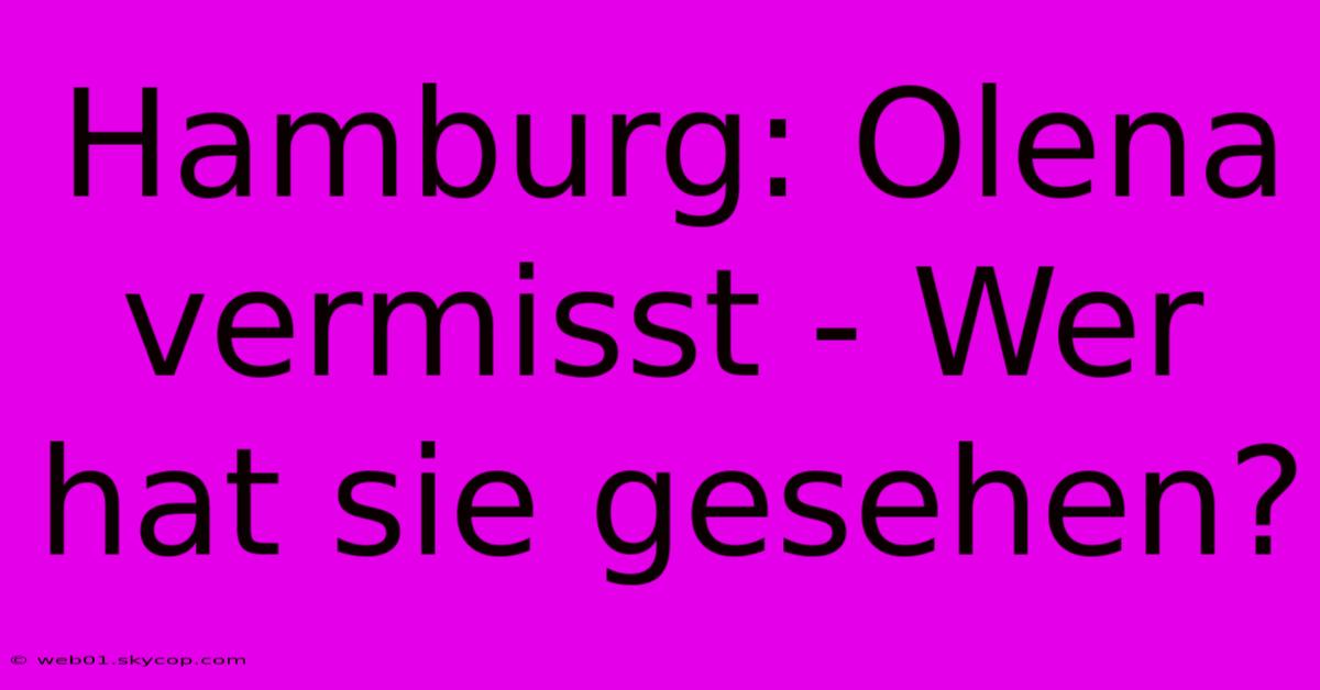 Hamburg: Olena Vermisst - Wer Hat Sie Gesehen?