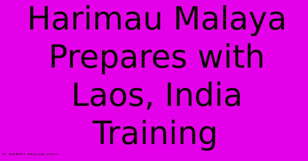 Harimau Malaya Prepares With Laos, India Training