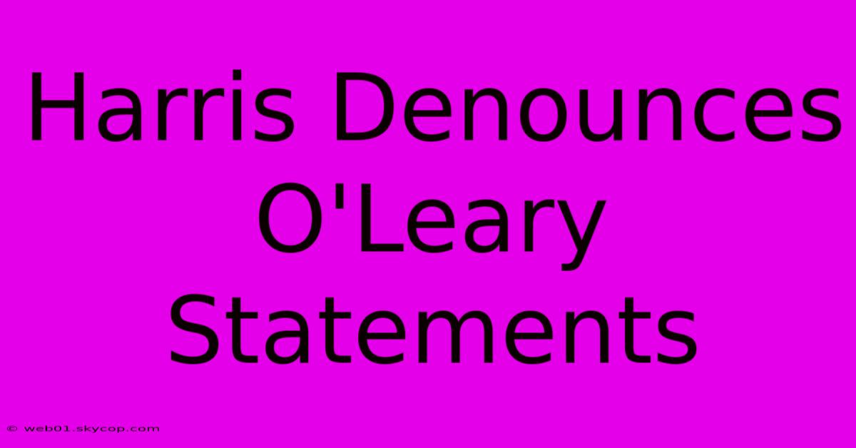 Harris Denounces O'Leary Statements