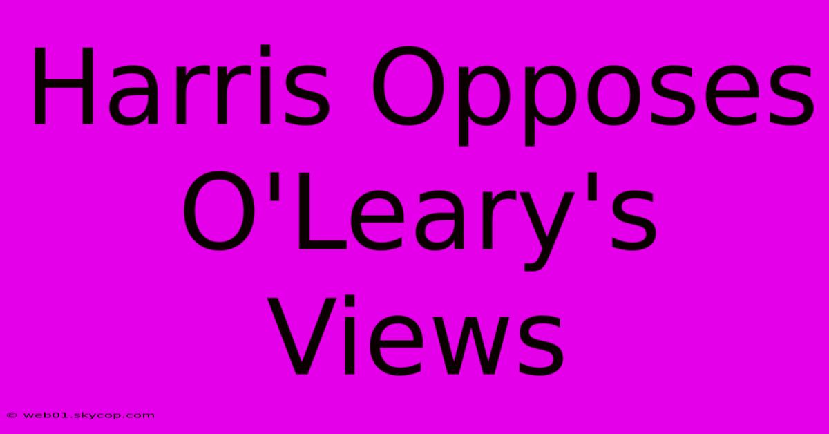 Harris Opposes O'Leary's Views