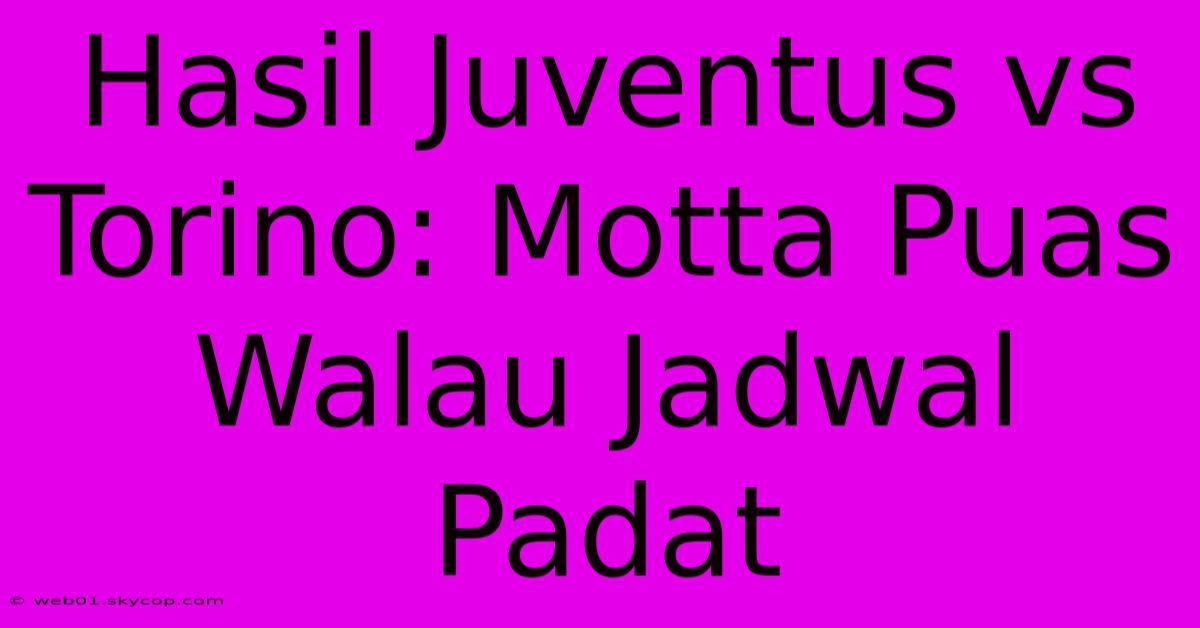 Hasil Juventus Vs Torino: Motta Puas Walau Jadwal Padat