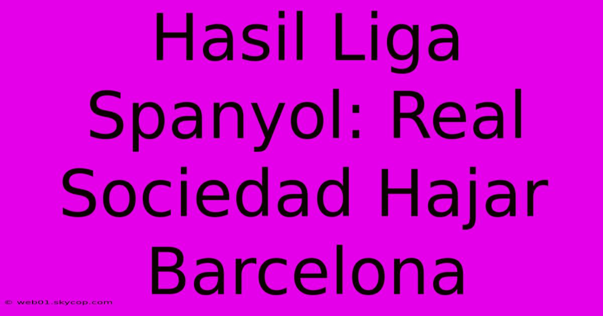 Hasil Liga Spanyol: Real Sociedad Hajar Barcelona