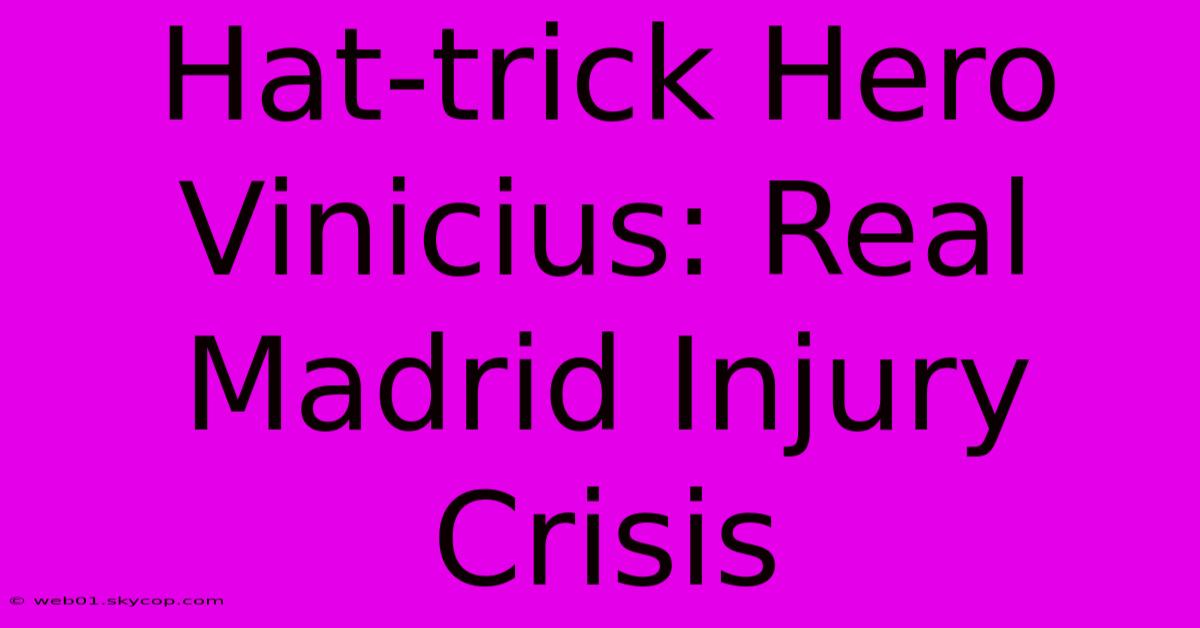 Hat-trick Hero Vinicius: Real Madrid Injury Crisis