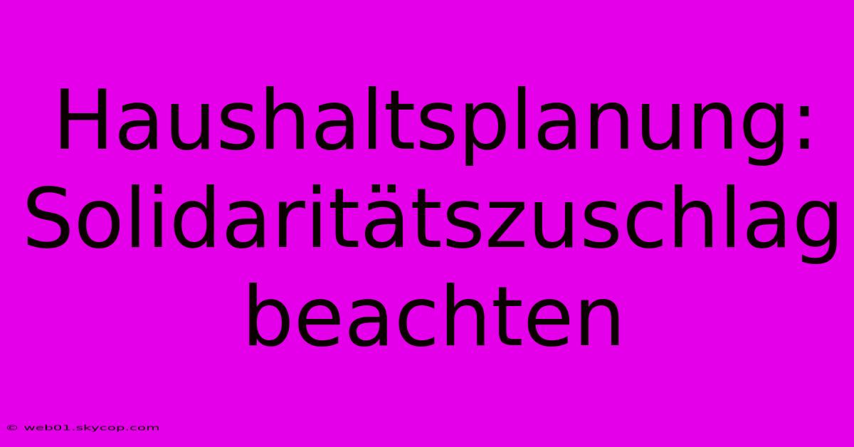 Haushaltsplanung: Solidaritätszuschlag Beachten 