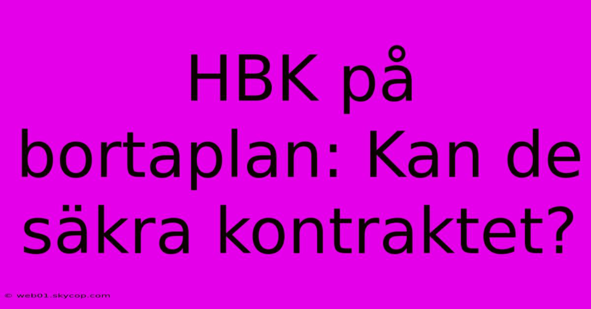 HBK På Bortaplan: Kan De Säkra Kontraktet?