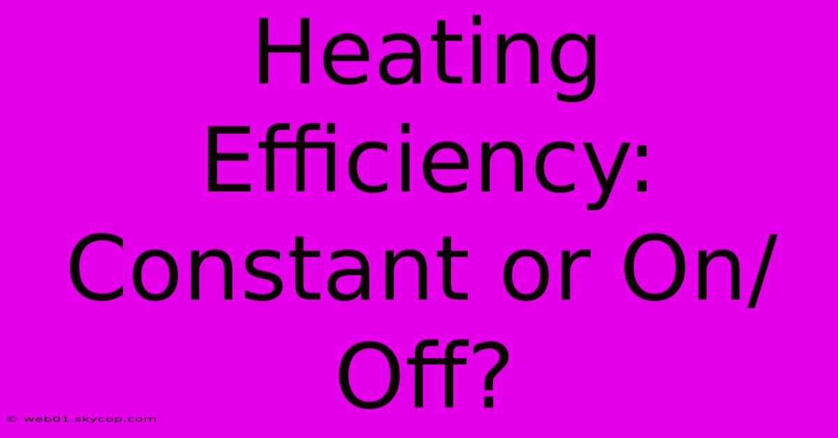 Heating Efficiency: Constant Or On/Off?