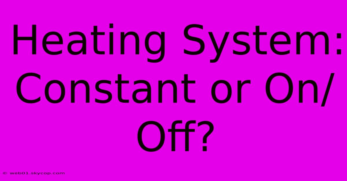 Heating System: Constant Or On/Off? 