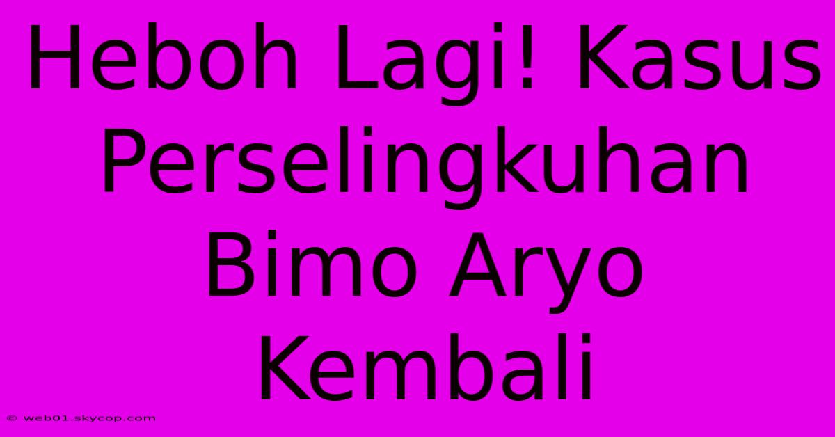 Heboh Lagi! Kasus Perselingkuhan Bimo Aryo Kembali  