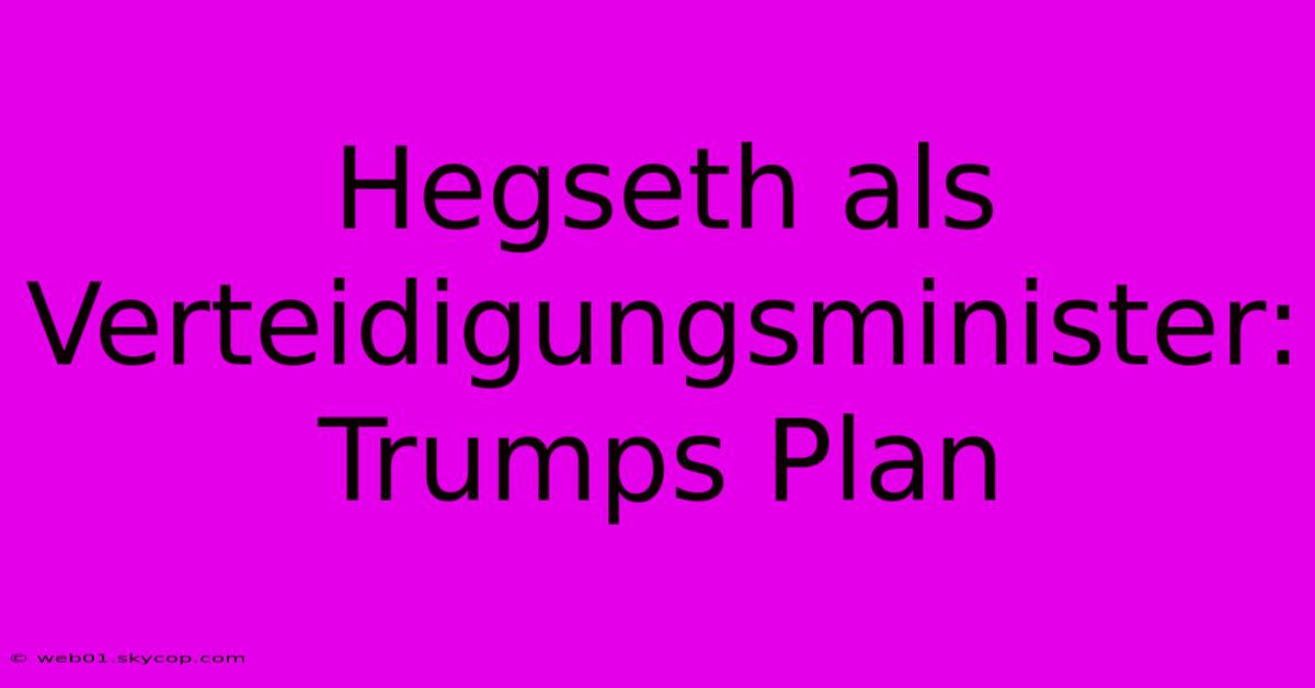 Hegseth Als Verteidigungsminister: Trumps Plan