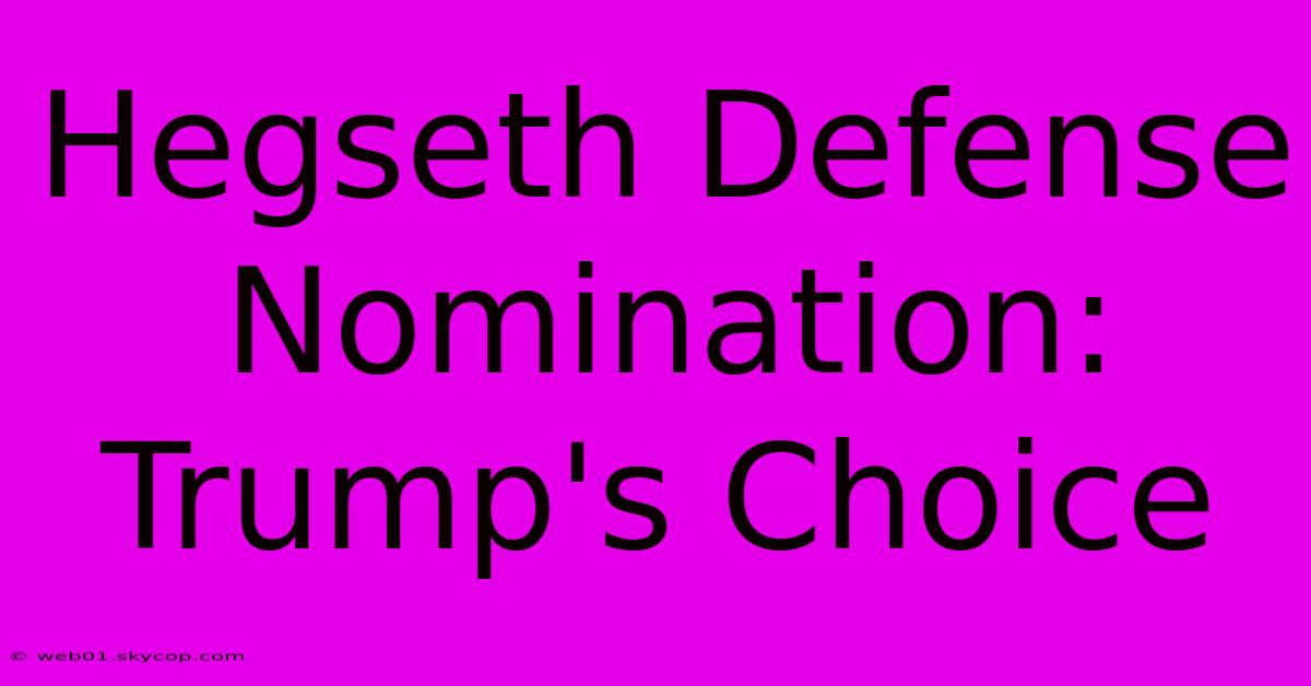 Hegseth Defense Nomination: Trump's Choice 