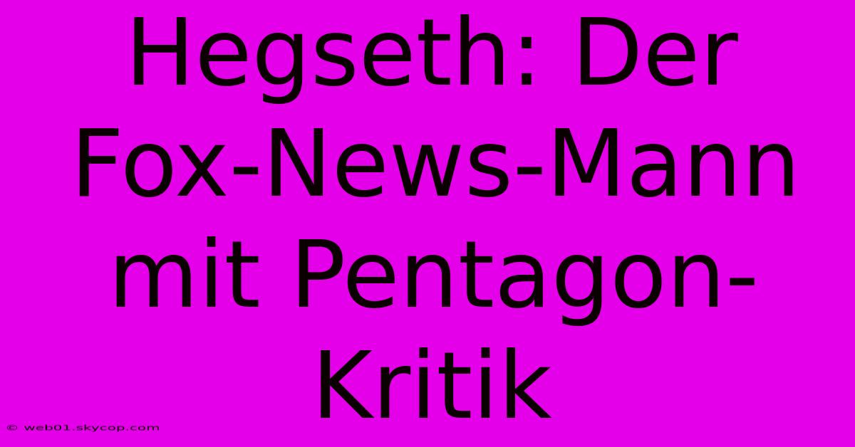 Hegseth: Der Fox-News-Mann Mit Pentagon-Kritik