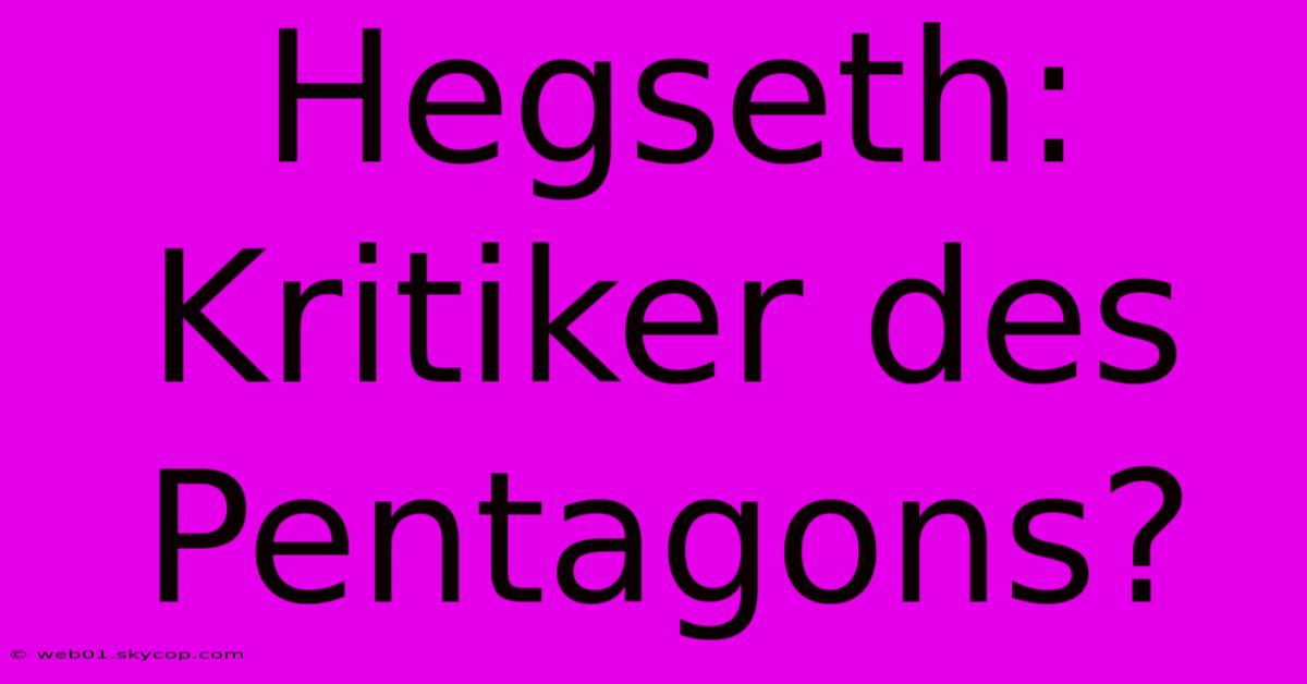 Hegseth: Kritiker Des Pentagons?