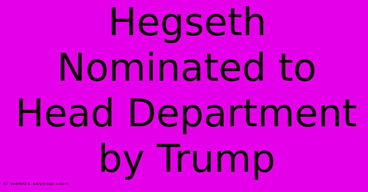 Hegseth Nominated To Head Department By Trump