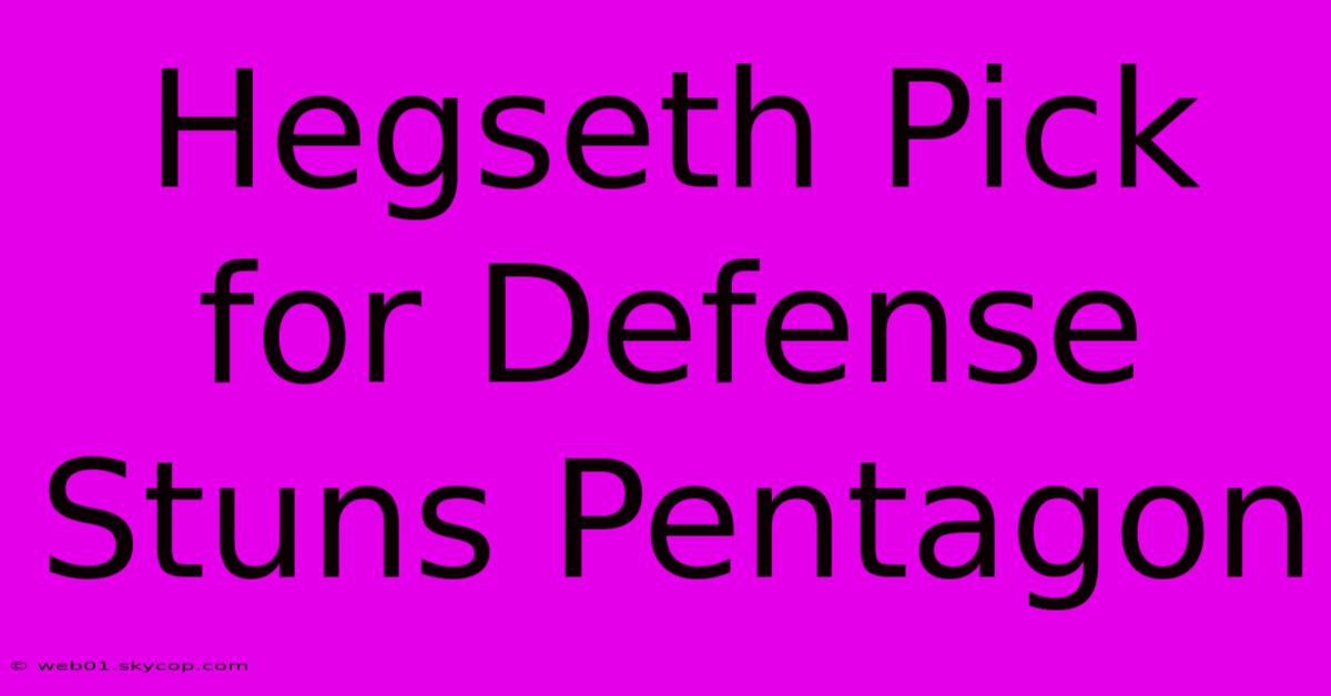 Hegseth Pick For Defense Stuns Pentagon