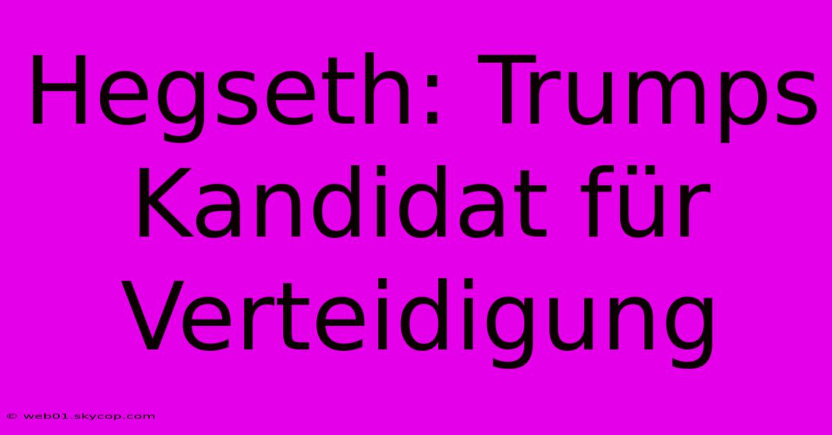 Hegseth: Trumps Kandidat Für Verteidigung