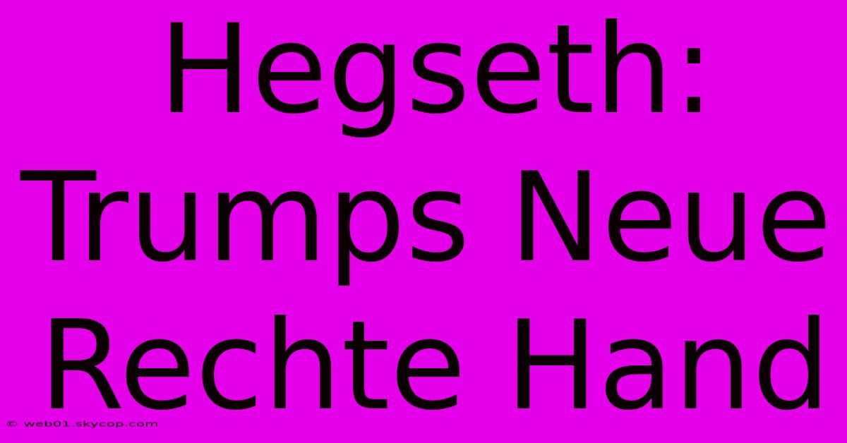 Hegseth: Trumps Neue Rechte Hand 