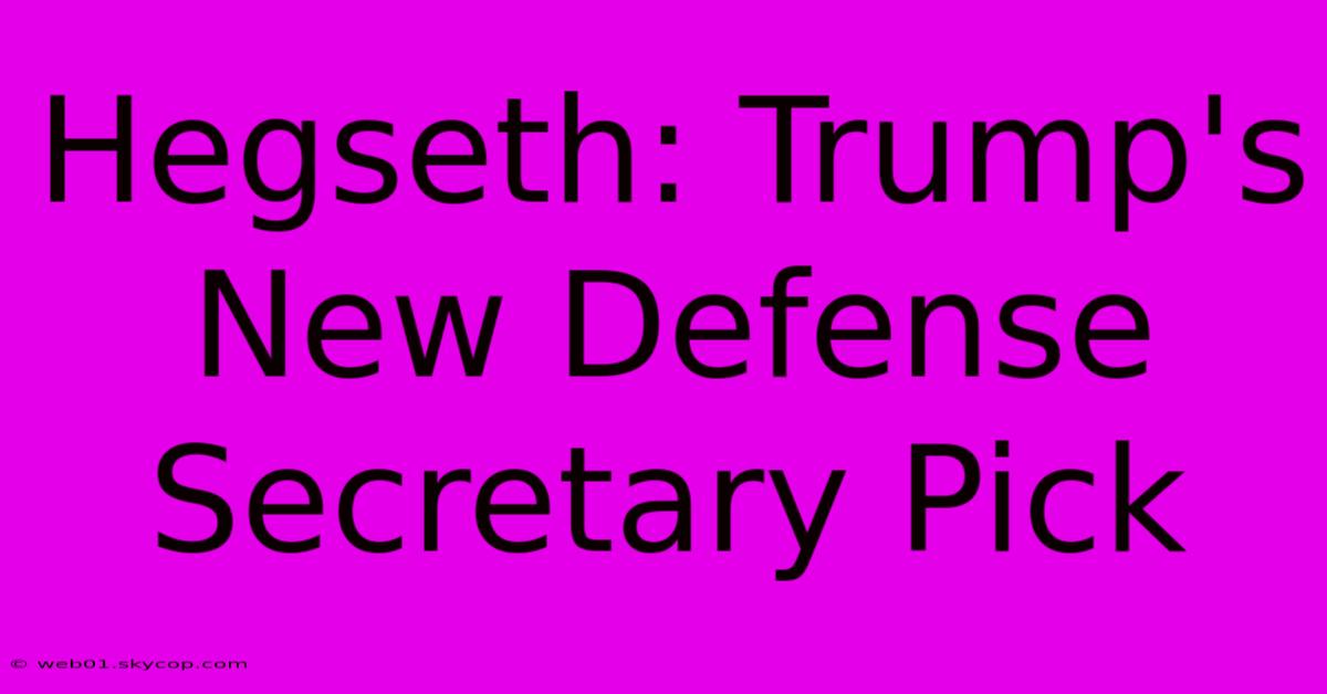 Hegseth: Trump's New Defense Secretary Pick