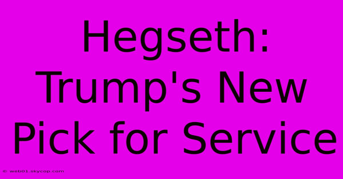 Hegseth: Trump's New Pick For Service