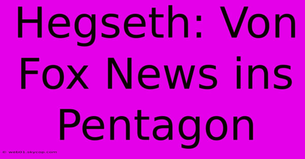 Hegseth: Von Fox News Ins Pentagon