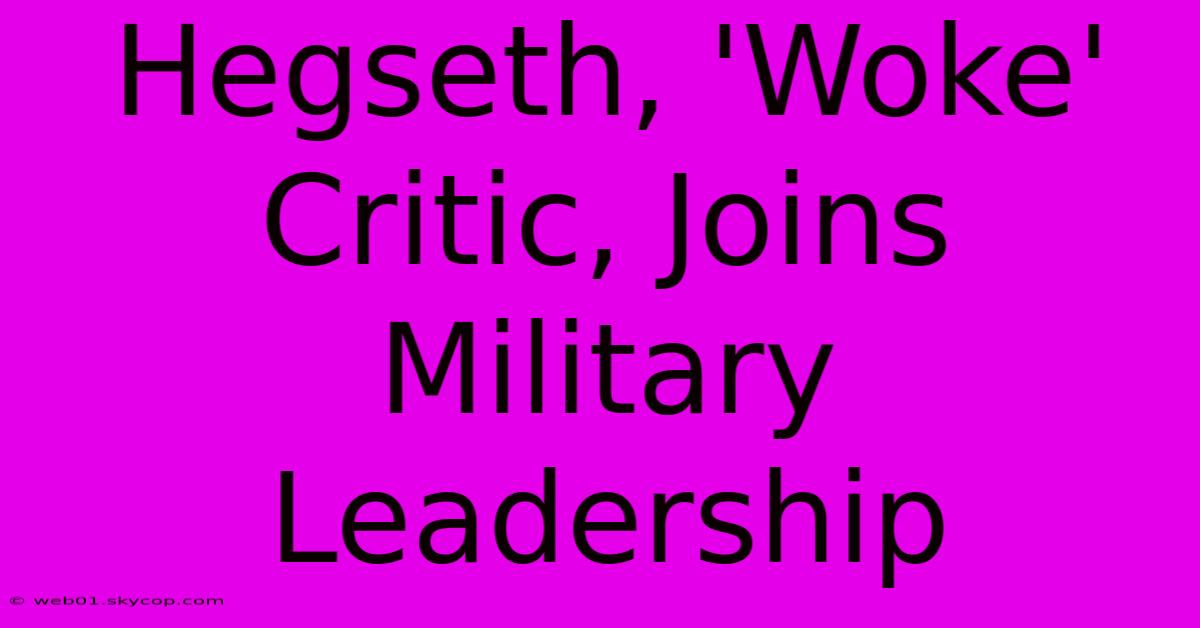 Hegseth, 'Woke' Critic, Joins Military Leadership 