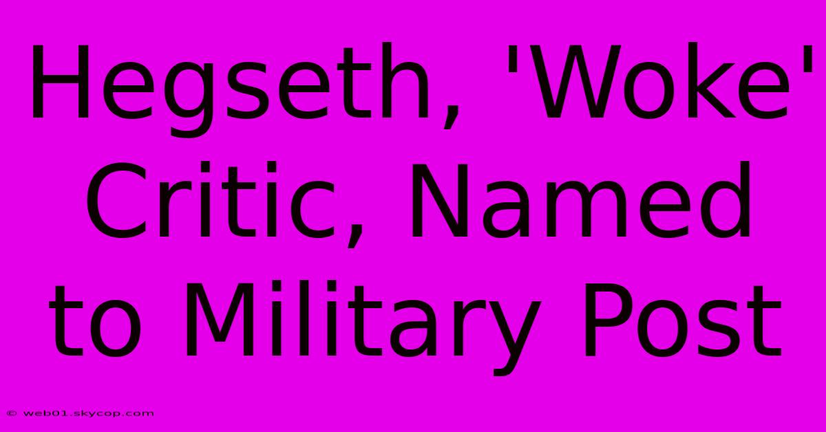 Hegseth, 'Woke' Critic, Named To Military Post