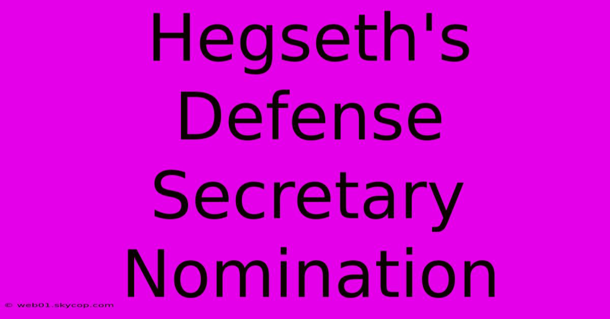 Hegseth's Defense Secretary Nomination 