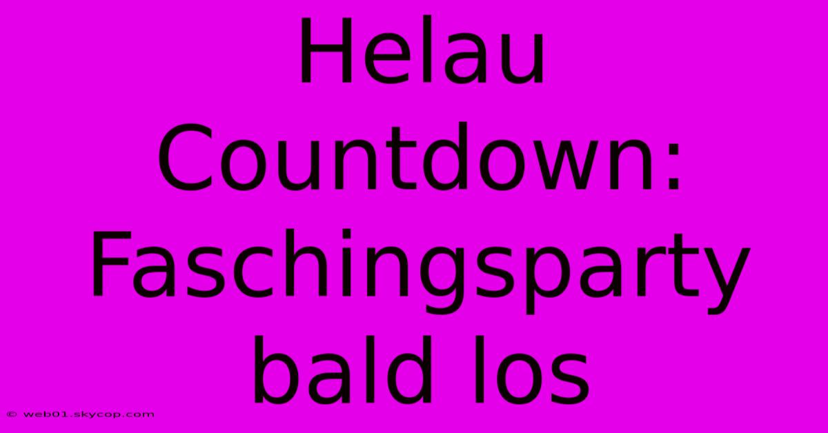 Helau Countdown: Faschingsparty Bald Los