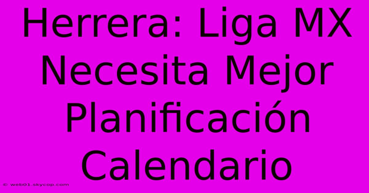 Herrera: Liga MX Necesita Mejor Planificación Calendario