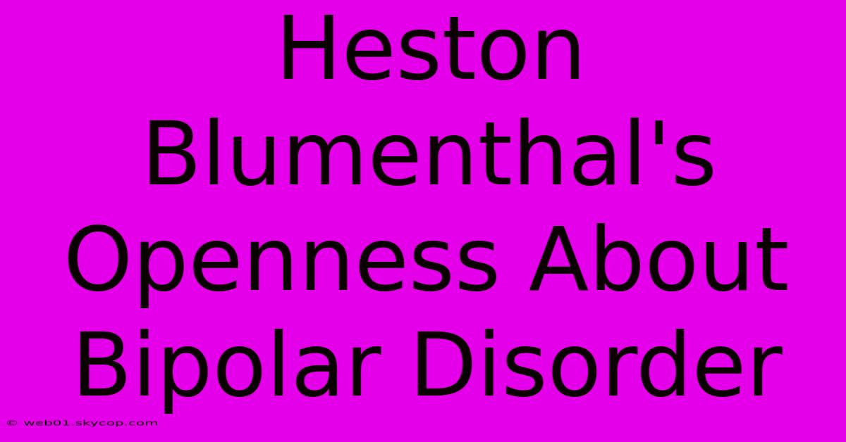 Heston Blumenthal's Openness About Bipolar Disorder 