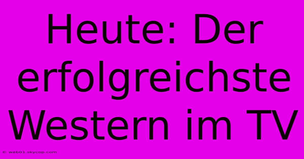 Heute: Der Erfolgreichste Western Im TV 