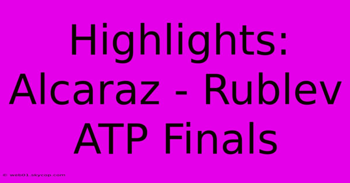 Highlights: Alcaraz - Rublev ATP Finals