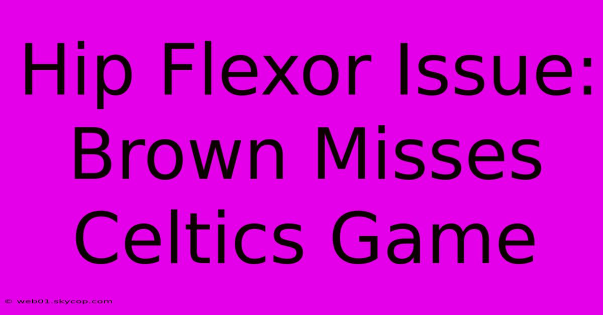 Hip Flexor Issue: Brown Misses Celtics Game