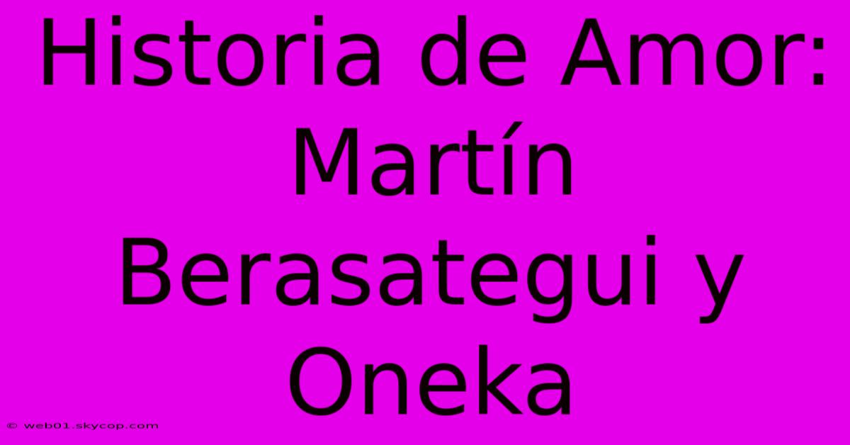 Historia De Amor: Martín Berasategui Y Oneka