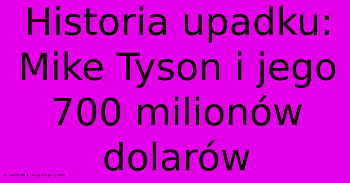 Historia Upadku: Mike Tyson I Jego 700 Milionów Dolarów