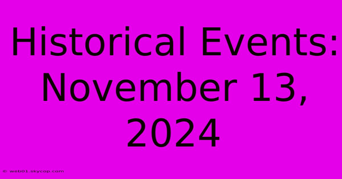 Historical Events: November 13, 2024