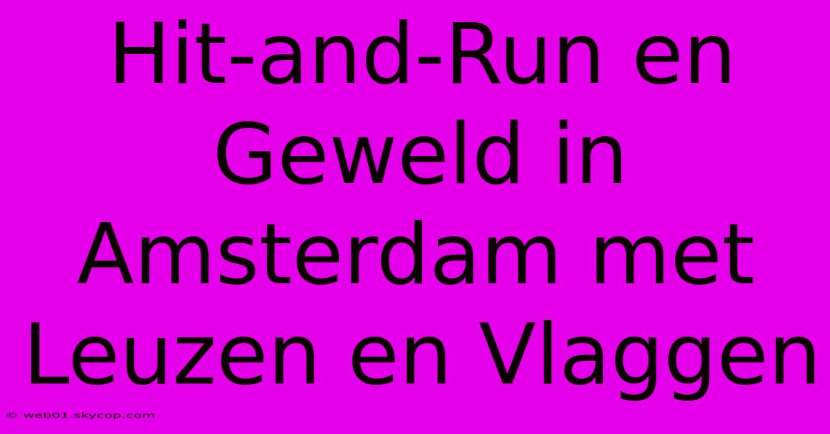 Hit-and-Run En Geweld In Amsterdam Met Leuzen En Vlaggen