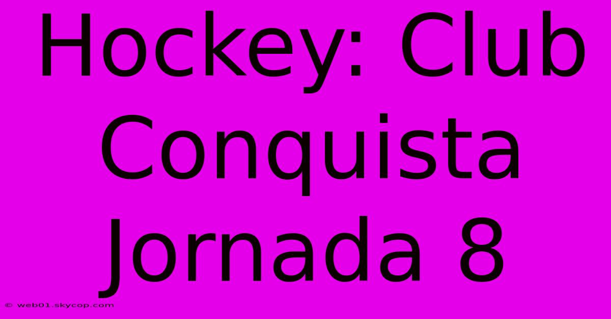 Hockey: Club Conquista Jornada 8