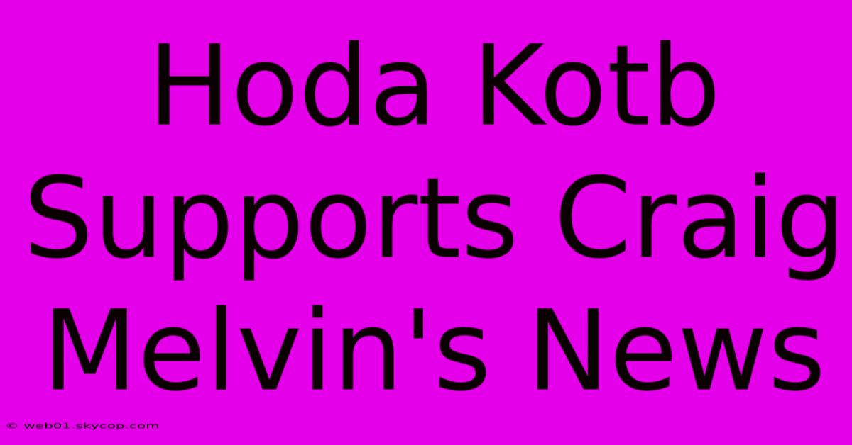 Hoda Kotb Supports Craig Melvin's News