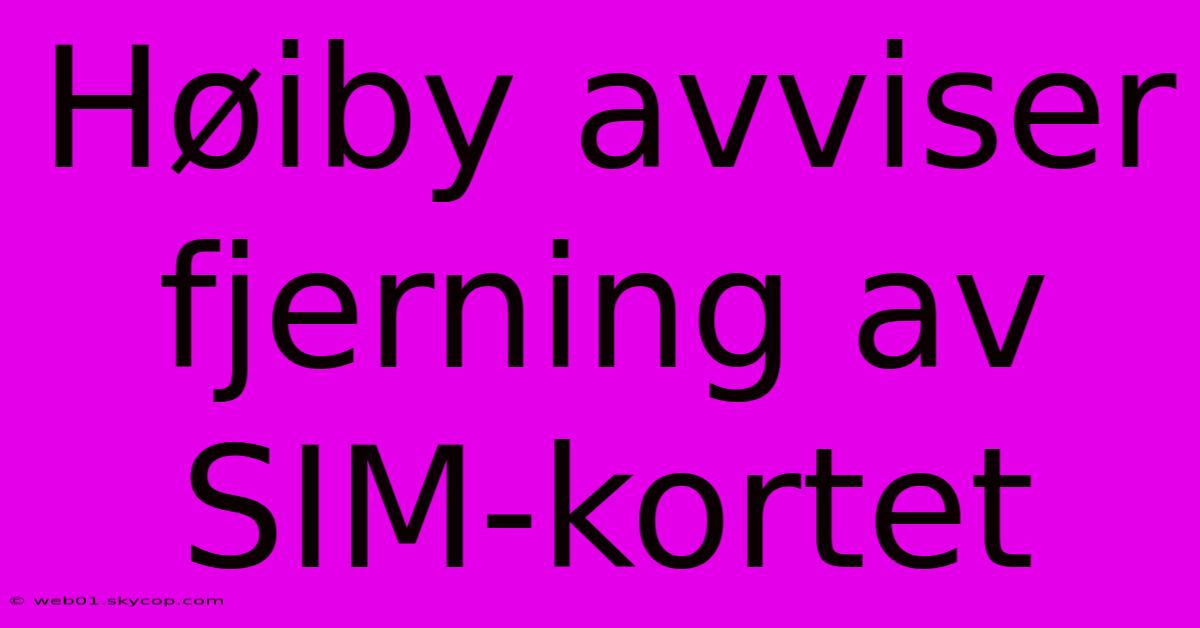 Høiby Avviser Fjerning Av SIM-kortet