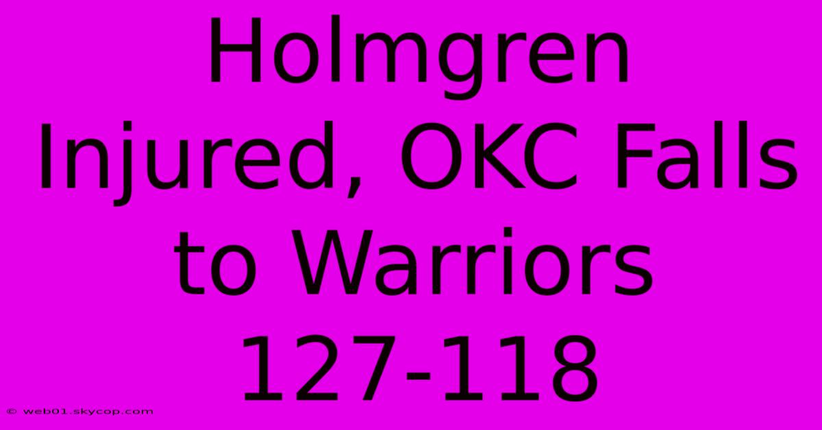 Holmgren Injured, OKC Falls To Warriors 127-118