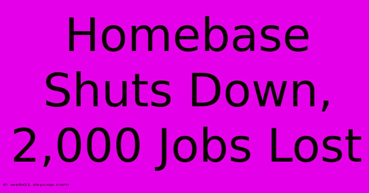 Homebase Shuts Down, 2,000 Jobs Lost