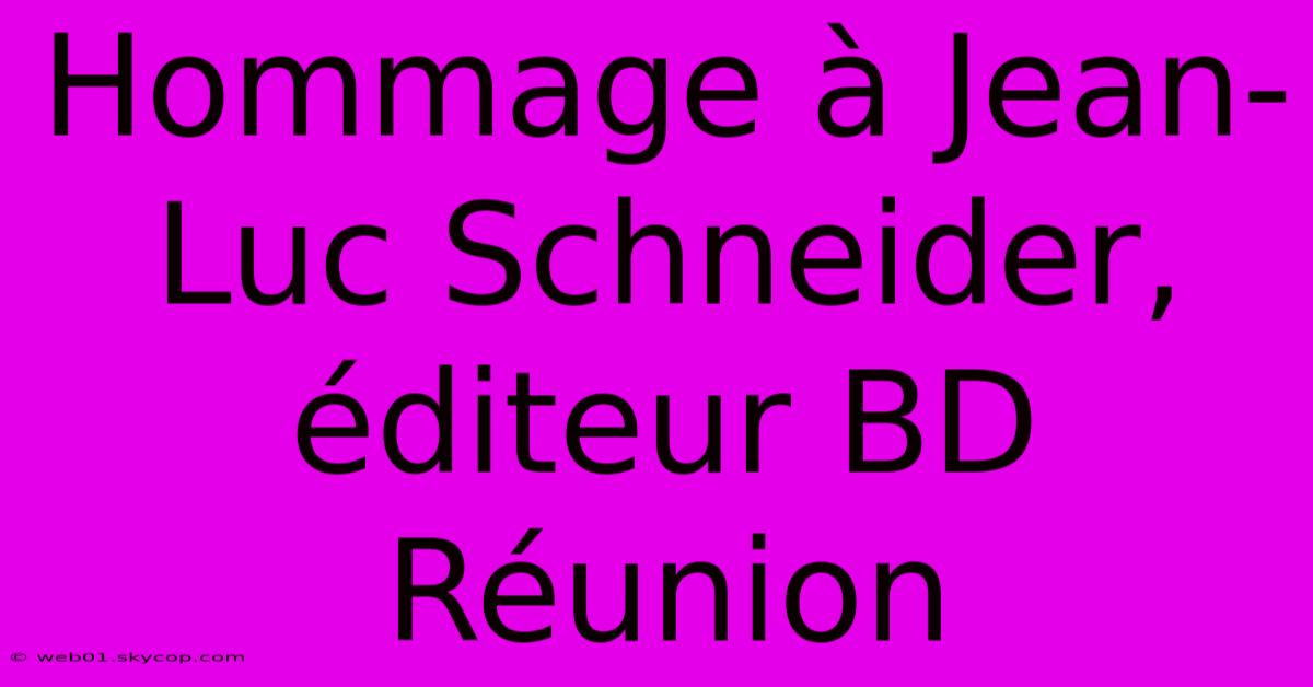 Hommage À Jean-Luc Schneider, Éditeur BD Réunion 