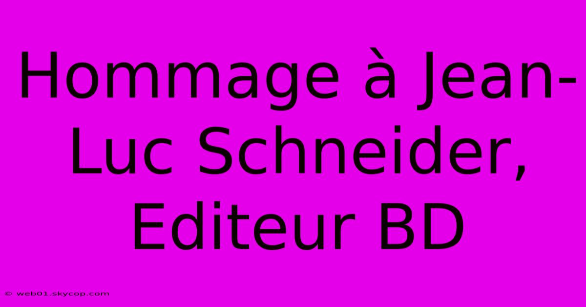 Hommage À Jean-Luc Schneider, Editeur BD