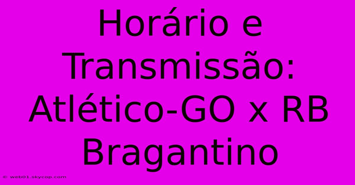 Horário E Transmissão: Atlético-GO X RB Bragantino